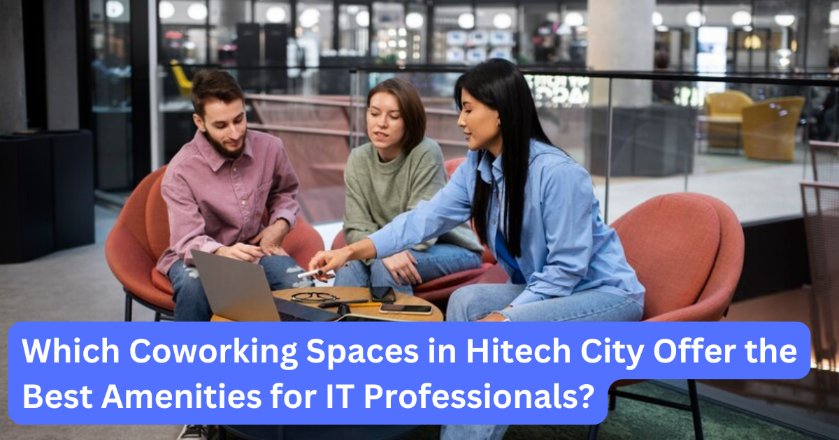 Best Coworking Spaces in Hitech City for IT Professionals